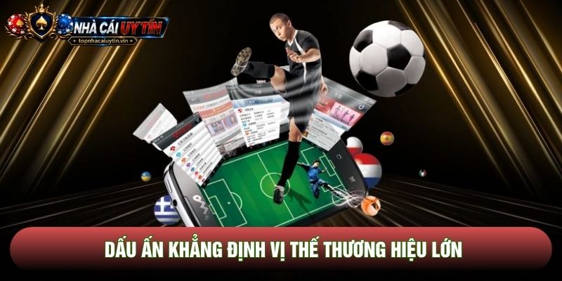 Dấu ấn khẳng định vị thế thương hiệu lớn Dấu ấn khẳng định vị thế thương hiệu lớn
