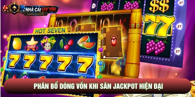 Phân bổ dòng vốn khi săn jackpot hiện đại Phân bổ dòng vốn khi săn jackpot hiện đại