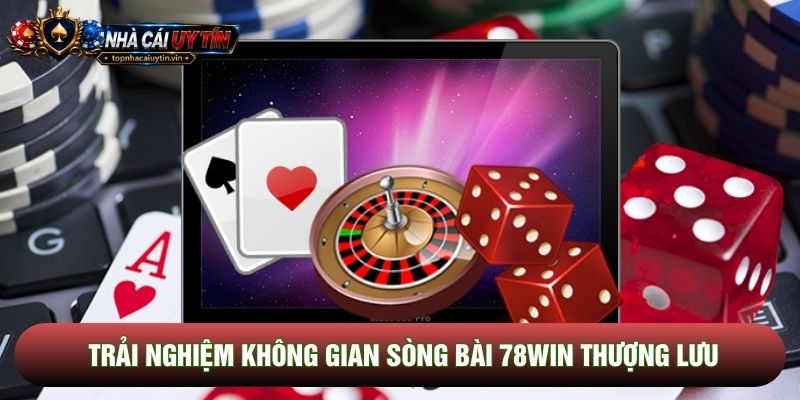 Trải nghiệm không gian sòng bài 78win thượng lưu Trải nghiệm không gian sòng bài 78win thượng lưu