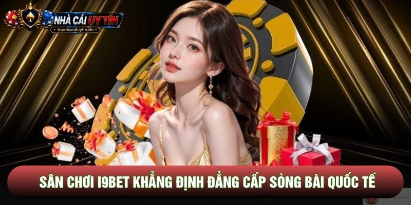 Sân chơi I9bet khẳng định đẳng cấp sòng bài quốc tế Sân chơi I9bet khẳng định đẳng cấp sòng bài quốc tế